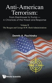 bokomslag Anti-american Terrorism: From Eisenhower To Trump - A Chronicle Of The Threat And Response: Volume Ii: The Reagan And George H. W. Bush Administrations