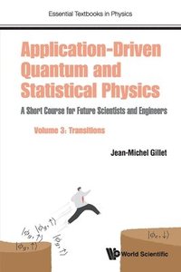bokomslag Application-driven Quantum And Statistical Physics: A Short Course For Future Scientists And Engineers - Volume 3: Transitions