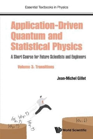 Jean-Michel Gillet - APPLICATION-DRIVEN QUANTUM AND STATISTICAL PHYSICS: A SHORT COURSE FOR FUTURE SCIENTISTS AND ENGINEERS - VOLUME 3: TRANSITIONS, Häftad