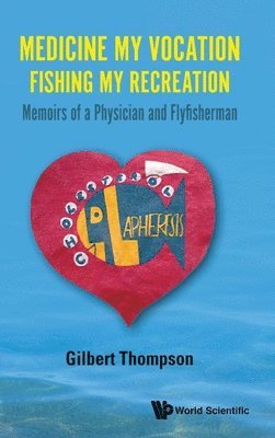 bokomslag Medicine My Vocation, Fishing My Recreation: Memoirs Of A Physician And Flyfisherman