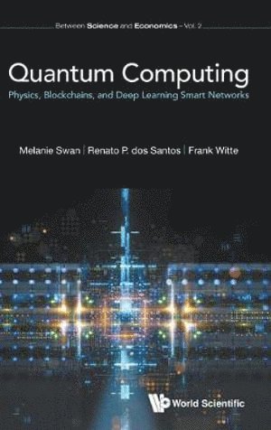 Melanie Swan, Renato P Dos Santos, Frank Witte, Uk) Swan, Melanie (University College London, Brazil) Santos, Renato P Dos (Lutheran Univ Of Brazil, Uk) Witte, Frank (Univ College London, Renato P. Dos Santos, SWAN MELANIE, Swan Melanie - Quantum Computing: Physics, Blockchains, And Deep Learning Smart Networks, Inbunden
