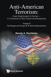 bokomslag Anti-american Terrorism: From Eisenhower To Trump - A Chronicle Of The Threat And Response: Volume Ii: The Reagan And George H. W. Bush Administrations