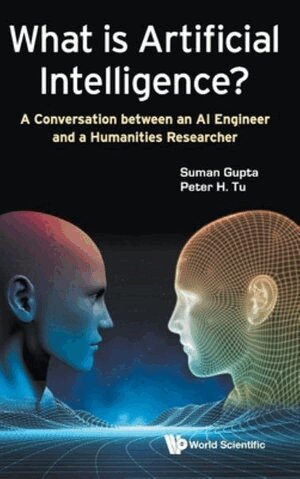 Suman Gupta, Peter H Tu - WHAT IS ARTIFICIAL INTELLIGENCE?: A CONVERSATION BETWEEN AN AI ENGINEER AND A HUMANITIES RESEARCHER, Inbunden