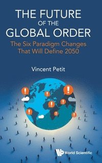 bokomslag Future Of The Global Order, The: The Six Paradigm Changes That Will Define 2050