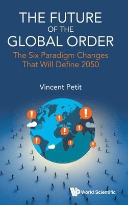 Future Of The Global Order, The: The Six Paradigm Changes That Will Define 2050 1