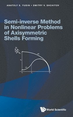 Anatoly S Yudin, Dmitry V Shchitov, Anatoly S. Yudin, Dmitry V. Shchitov, YUDIN ANATOLY S, Yudin Anatoly S - Semi-inverse Method In Nonlinear Problems Of Axisymmetric Shells Forming, Inbunden