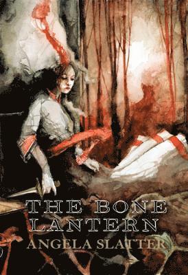 Angela Slatter - Bone Lantern, Inbunden