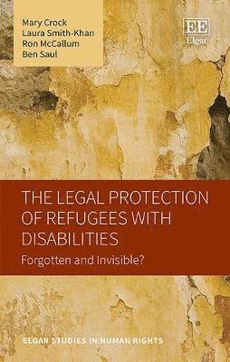 Mary Crock, Laura Smith-Khan, Ron McCallum, Ben Saul - Legal Protection of Refugees with Disabilities, Inbunden