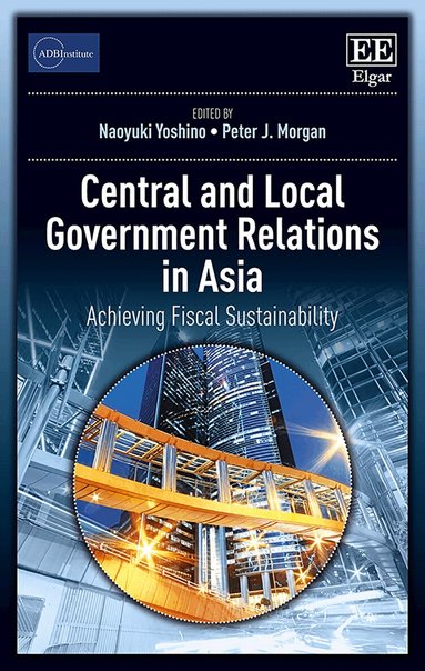 Naoyuki Yoshino, Peter J. Morgan - Central and Local Government Relations in Asia, Inbunden