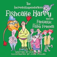 bokomslag The Incredostupendoflexo Fishcake Harry and his Fantastic [not at all] Fishy Friends