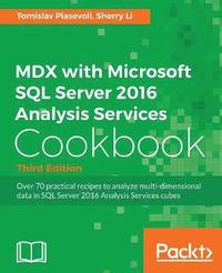 bokomslag MDX with Microsoft SQL Server 2016 Analysis Services Cookbook - Third Edition: Over 70 practical recipes to analyze multi-dimensional data in SQL Serv