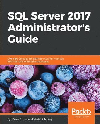 bokomslag SQL Server 2017 Administrator's Guide: One stop solution for DBAs to monitor, manage, and maintain enterprise databases