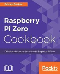 bokomslag Raspberry Pi Zero Cookbook: Delve into the practical world of the Raspberry Pi Zero
