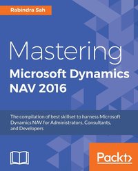 bokomslag Mastering Microsoft Dynamics NAV 2016: The compilation of best skillset to harness Microsoft Dynamics NAV for Administrators, Consultants, and Develop