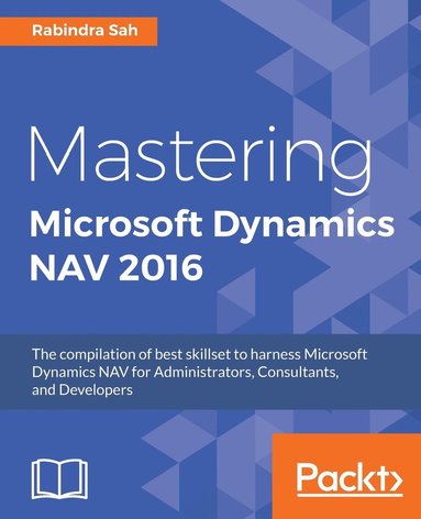 bokomslag Mastering Microsoft Dynamics NAV 2016: The compilation of best skillset to harness Microsoft Dynamics NAV for Administrators, Consultants, and Develop
