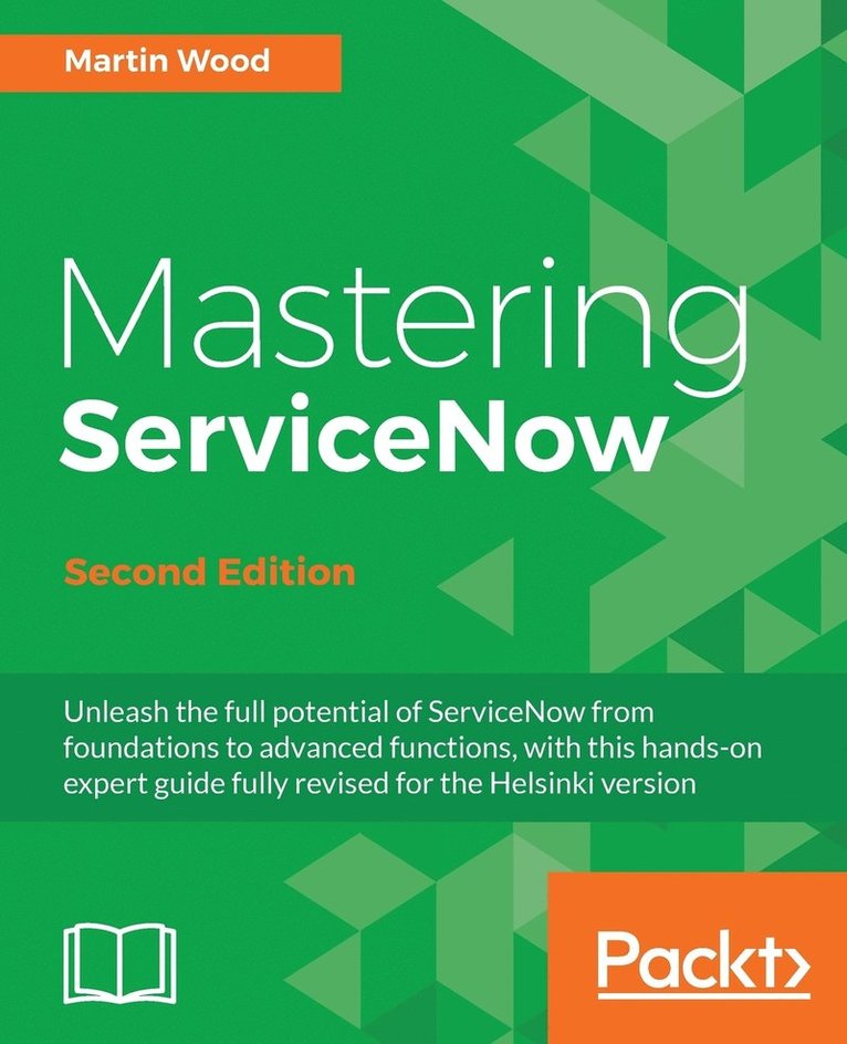 Martin Wood, Martin, Wood - Mastering ServiceNow - Second Edition: Unleash the full potential of ServiceNow from foundations to advanced functions, with this hands-on expert guid, Häftad