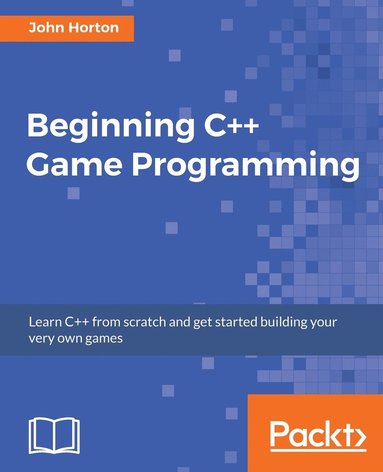 bokomslag Beginning C++ Game Programming: Learn C++ from scratch and get started building your very own games