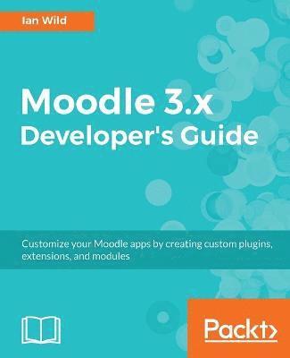 bokomslag Moodle 3.x Developer's Guide: Build custom plugins, extensions, modules and more
