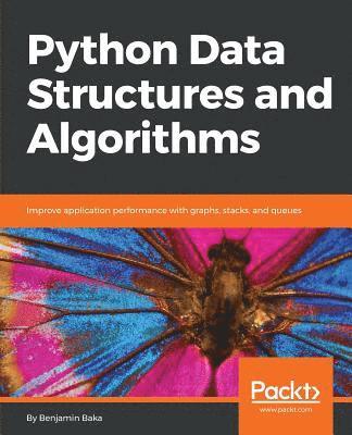 Benjamin Baka - Python Data Structures and Algorithms: Improve application performance with graphs, stacks, and queues, Häftad