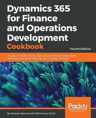 Deepak Agarwal, Abhimanyu Singh - Dynamics 365 for Finance and Operations Development Cookbook - Fourth Edition, Häftad