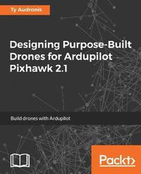 bokomslag Designing Purpose-Built Drones for Ardupilot Pixhawk 2.1: Build drones with Ardupilot