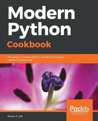 Steven F. Lott - Modern Python Cookbook: The latest in modern Python recipes for the busy modern programmer, Häftad