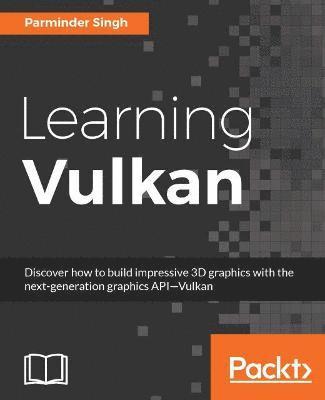 Learning Vulkan: Discover how to build impressive 3D graphics with the next-generation graphics API-Vulkan
