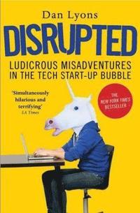 bokomslag Disrupted: Ludicrous Misadventures in the Tech Start-Up Bubble