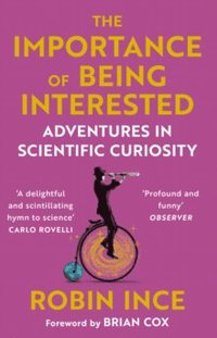 bokomslag The Importance of Being Interested: Adventures in Scientific Curiosity