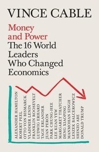 bokomslag Money and Power - The 16 World Leaders Who Changed Economics