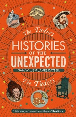 Sam Willis, James Daybell, Dr Sam Willis, Professor James Daybell - Histories of the Unexpected: The Tudors, Inbunden
