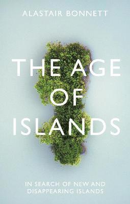 Alastair Bonnett - The Age of Islands, Inbunden