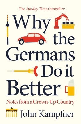 John Kampfner - Why the Germans Do It Better: Notes from a Grown-Up Country, Häftad