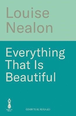 Louise Nealon - Everything That Is Beautiful, Häftad