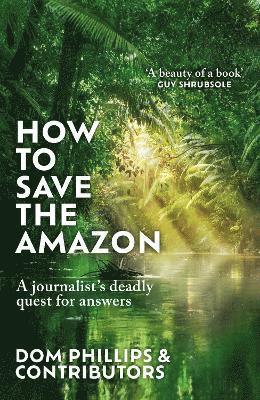 Dom Phillips - How to Save the Amazon, Inbunden