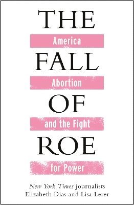 Lisa Lerer, Elizabeth Dias - Fall of Roe, Inbunden