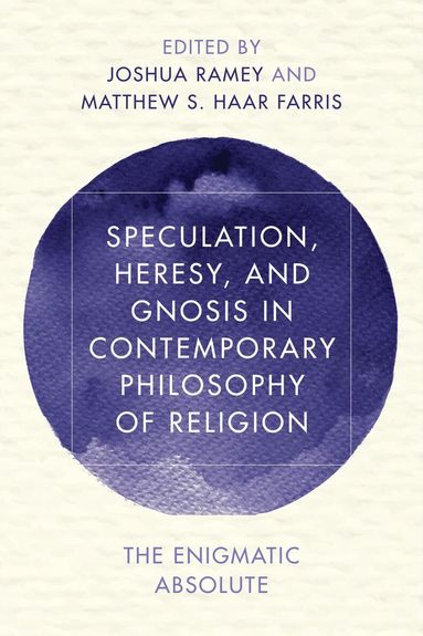Joshua Ramey, Matthew S. Haar Farris - Speculation, Heresy, and Gnosis in Contemporary Philosophy of Religion, Häftad
