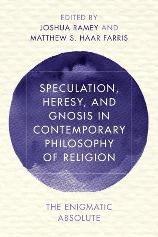 Speculation, Heresy, and Gnosis in Contemporary Philosophy of Religion 1