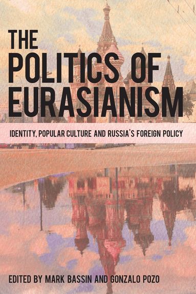 Mark Bassin, Gonzalo Pozo - Politics of Eurasianism, Inbunden