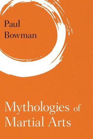 Paul Bowman - Mythologies of Martial Arts, Inbunden