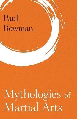 Paul Bowman - Mythologies of Martial Arts, Häftad