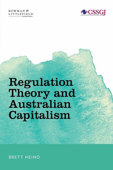 Brett Heino - Regulation Theory and Australian Capitalism, Inbunden