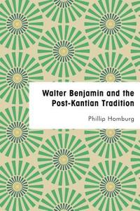 bokomslag Walter Benjamin and the Post-Kantian Tradition