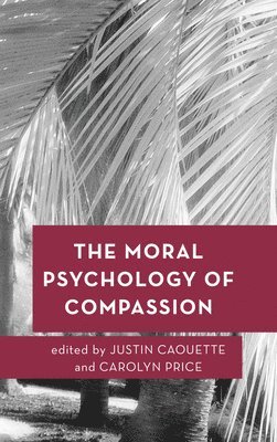 The Moral Psychology of Compassion 1