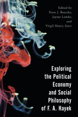 Peter J. Boettke, Jayme S. Lemke, Virgil Henry Storr, Jayme Lemke - Exploring the Political Economy and Social Philosophy of F. A. Hayek, Inbunden