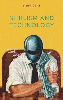 Nolen Gertz - Nihilism and Technology, Inbunden