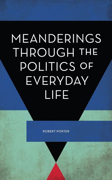 Robert Porter - Meanderings Through the Politics of Everyday Life, Inbunden
