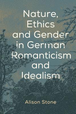 Nature, Ethics and Gender in German Romanticism and Idealism 1