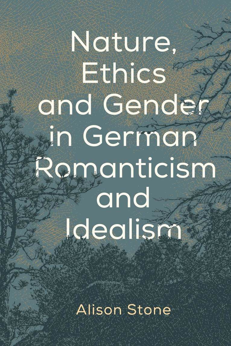 Alison Stone - Nature, Ethics and Gender in German Romanticism and Idealism, Häftad