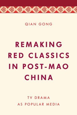 Qian Gong - Remaking Red Classics in Post-Mao China, Inbunden